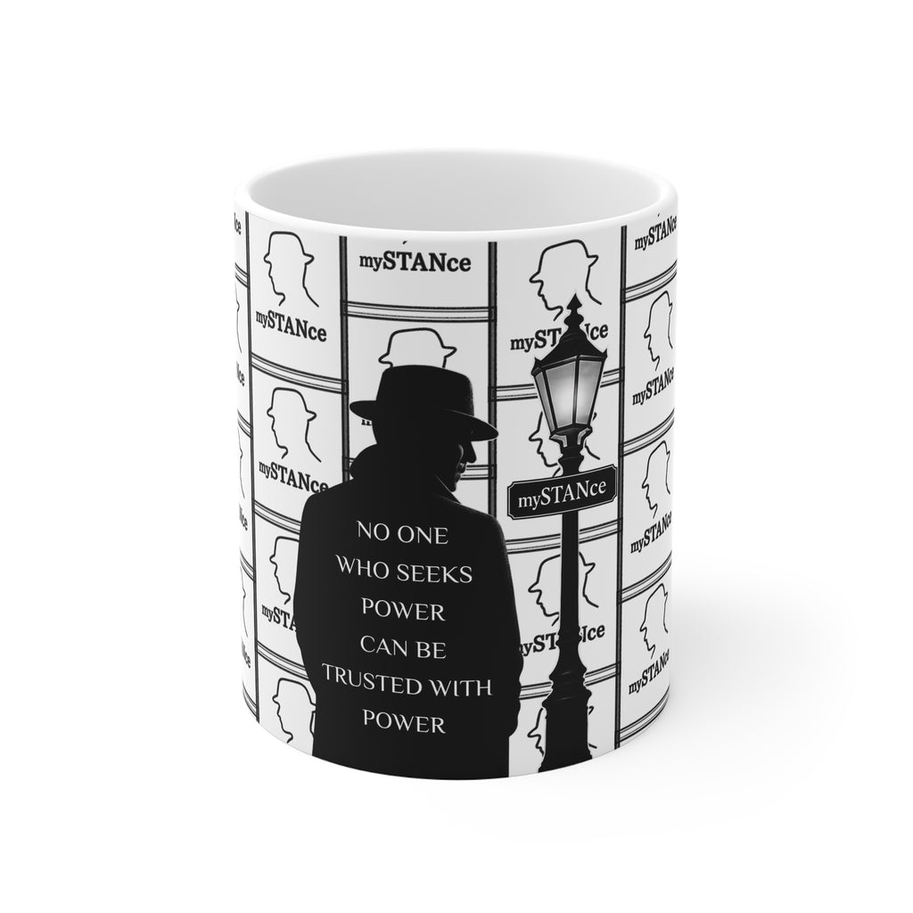 "No One Who Seeks Power Should Be Trusted With Power" 11oz White Mug