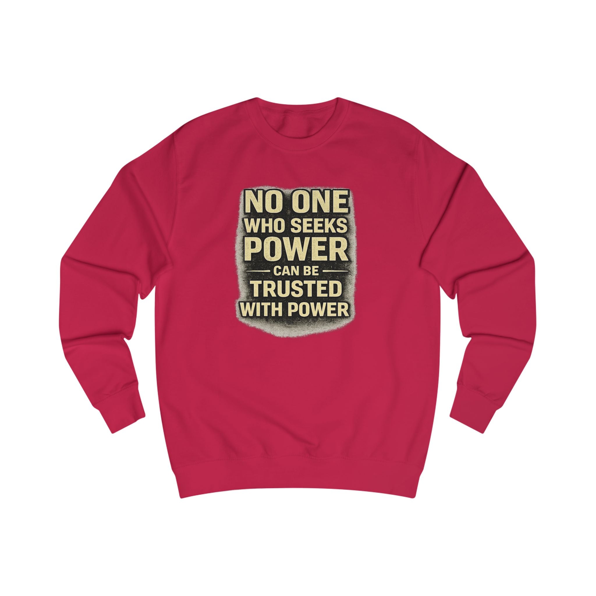 Political Quote Sweatshirt — “No One Who Seeks Power Can Be Trusted With Power” Crewneck
