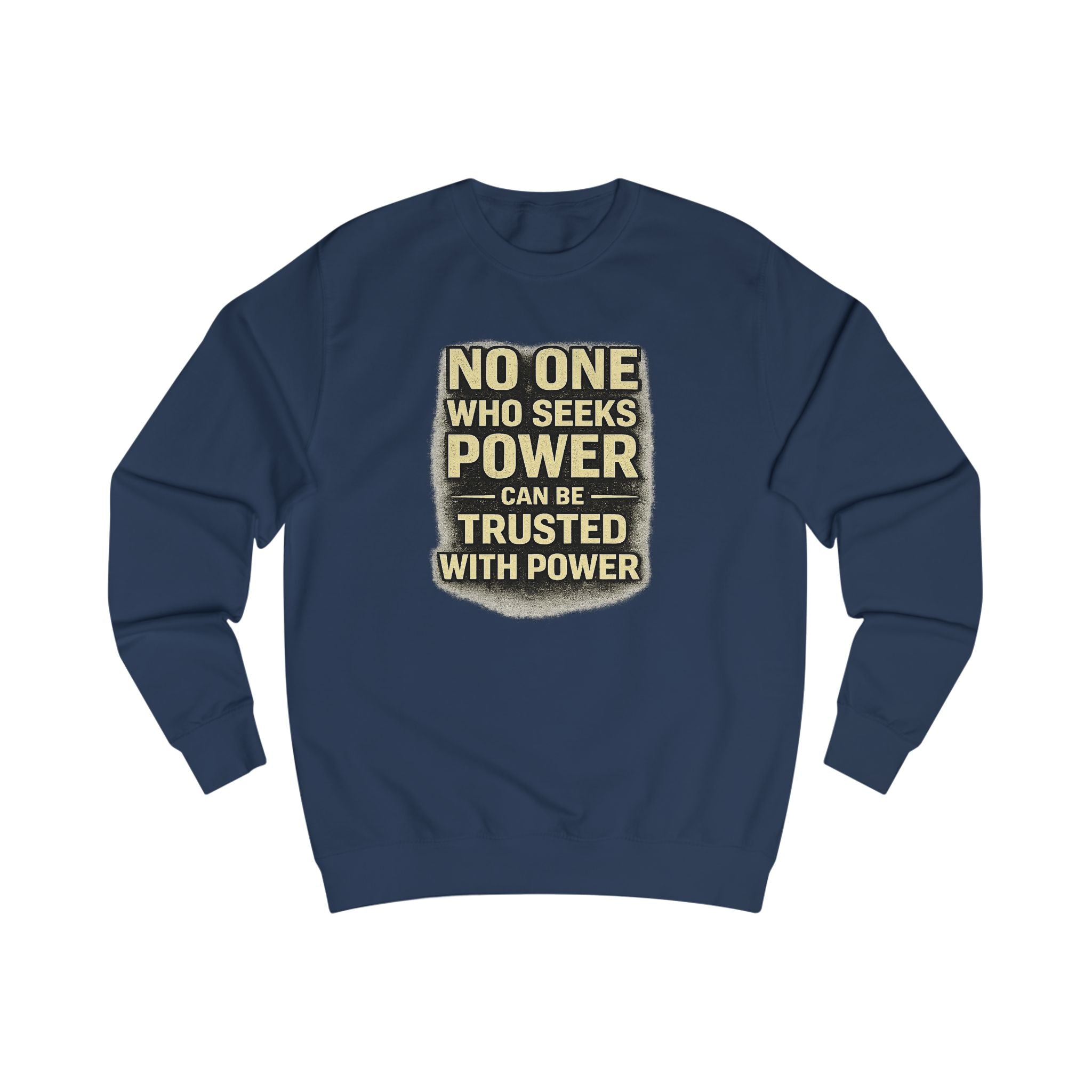 Political Quote Sweatshirt — “No One Who Seeks Power Can Be Trusted With Power” Crewneck