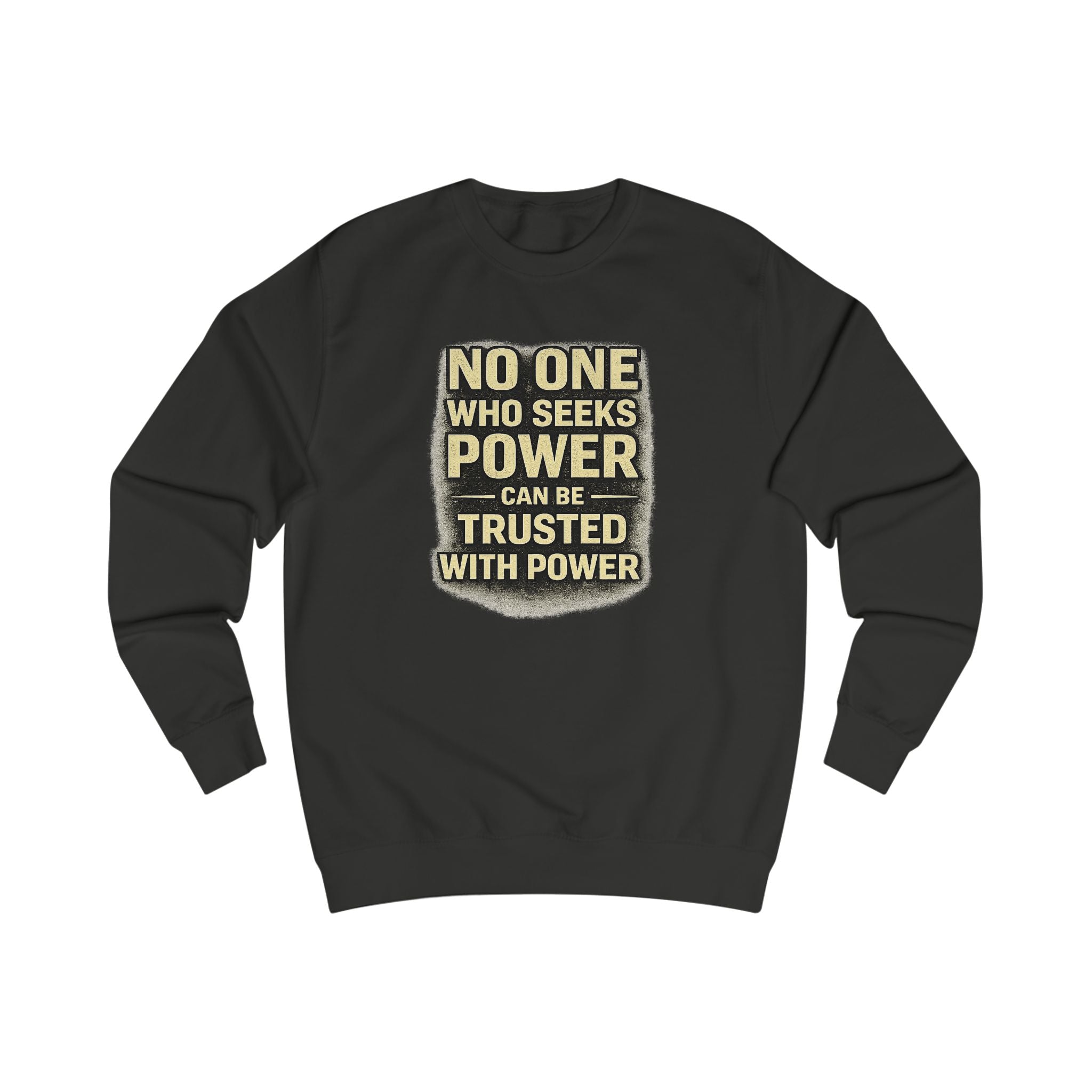 Political Quote Sweatshirt — “No One Who Seeks Power Can Be Trusted With Power” Crewneck